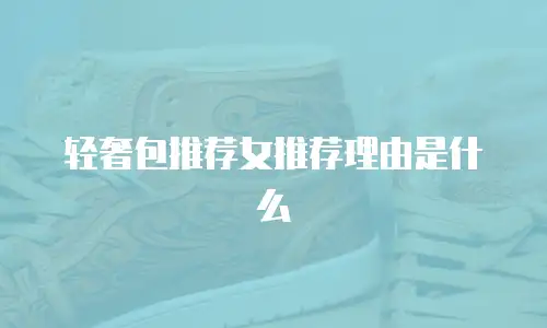 轻奢包推荐女推荐理由是什么