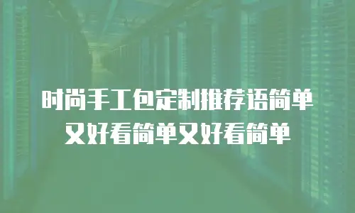 时尚手工包定制推荐语简单又好看简单又好看简单