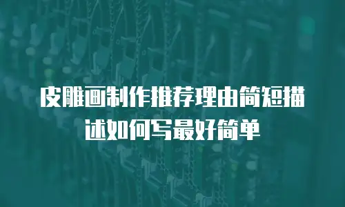 皮雕画制作推荐理由简短描述如何写最好简单