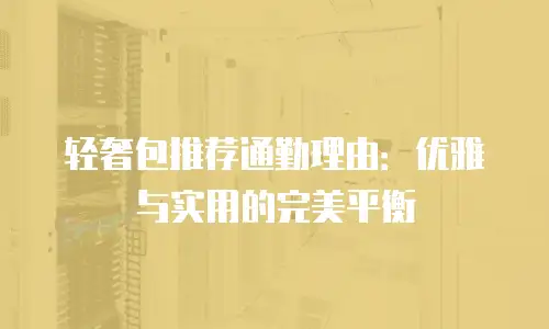 轻奢包推荐通勤理由：优雅与实用的完美平衡