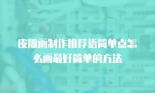 皮雕画制作推荐语简单点怎么画最好简单的方法