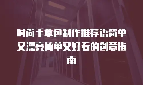 时尚手拿包制作推荐语简单又漂亮简单又好看的创意指南