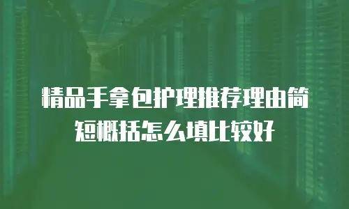 精品手拿包护理推荐理由简短概括怎么填比较好