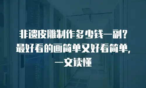 非遗皮雕制作多少钱一副？最好看的画简单又好看简单，一文读懂