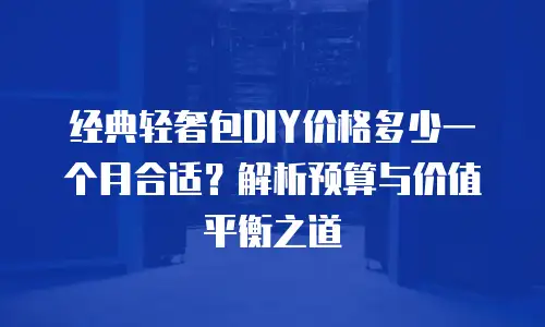 经典轻奢包DIY价格多少一个月合适？解析预算与价值平衡之道