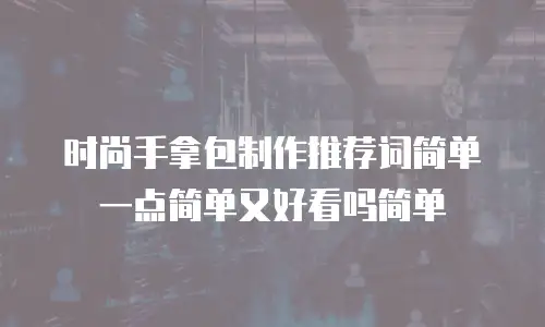 时尚手拿包制作推荐词简单一点简单又好看吗简单