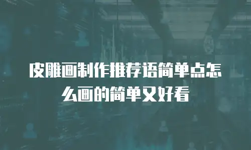 皮雕画制作推荐语简单点怎么画的简单又好看