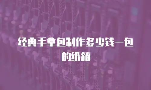 经典手拿包制作多少钱一包的纸箱