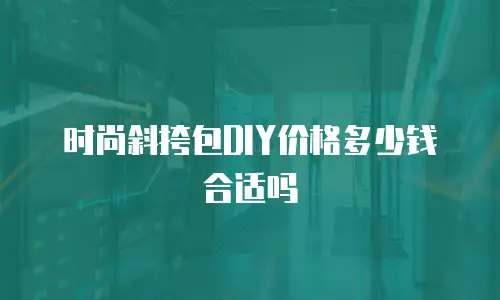 时尚斜挎包DIY价格多少钱合适吗