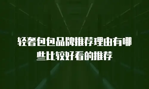 轻奢包包品牌推荐理由有哪些比较好看的推荐