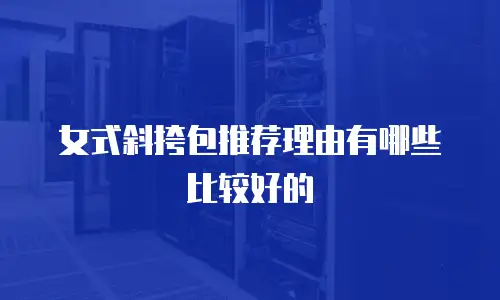 女式斜挎包推荐理由有哪些比较好的