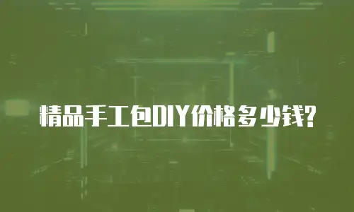 精品手工包DIY价格多少钱?
