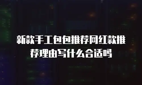新款手工包包推荐网红款推荐理由写什么合适吗