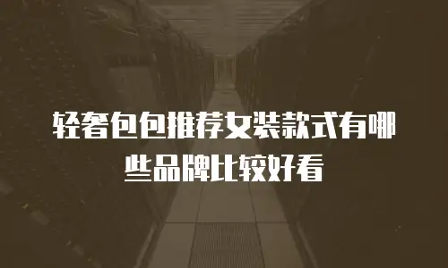 轻奢包包推荐女装款式有哪些品牌比较好看