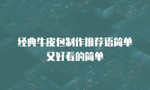 经典牛皮包制作推荐语简单又好看的简单