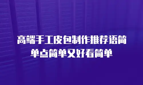 高端手工皮包制作推荐语简单点简单又好看简单