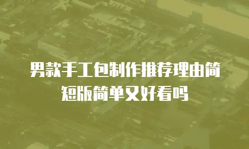 男款手工包制作推荐理由简短版简单又好看吗
