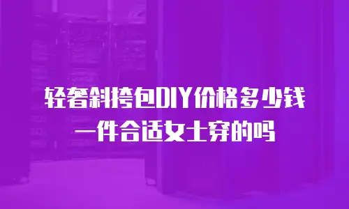 轻奢斜挎包DIY价格多少钱一件合适女士穿的吗