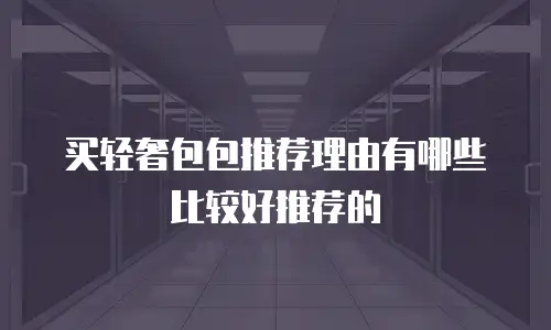买轻奢包包推荐理由有哪些比较好推荐的