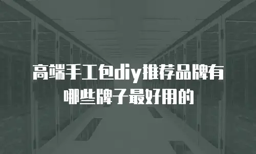 高端手工包diy推荐品牌有哪些牌子最好用的