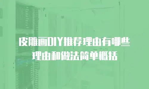 皮雕画DIY推荐理由有哪些理由和做法简单概括