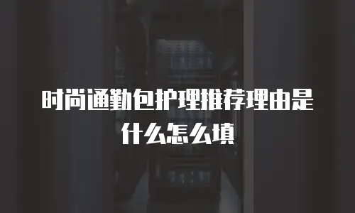 时尚通勤包护理推荐理由是什么怎么填