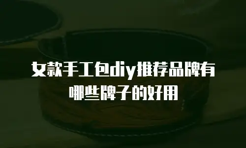 女款手工包diy推荐品牌有哪些牌子的好用