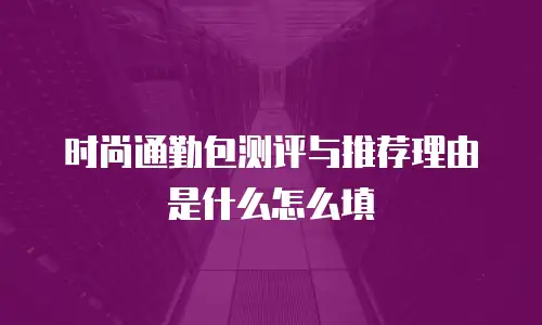 时尚通勤包测评与推荐理由是什么怎么填