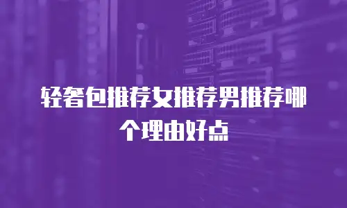 轻奢包推荐女推荐男推荐哪个理由好点