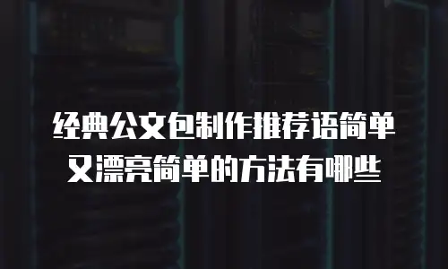 经典公文包制作推荐语简单又漂亮简单的方法有哪些