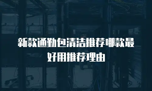 新款通勤包清洁推荐哪款最好用推荐理由