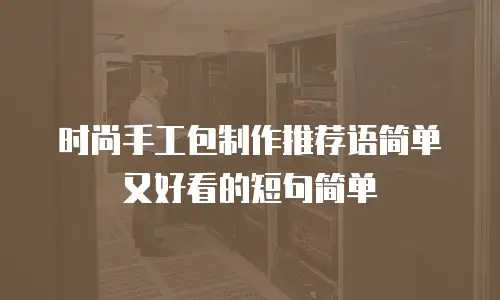 时尚手工包制作推荐语简单又好看的短句简单