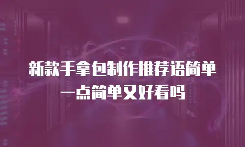 新款手拿包制作推荐语简单一点简单又好看吗