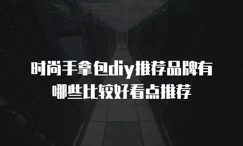 时尚手拿包diy推荐品牌有哪些比较好看点推荐