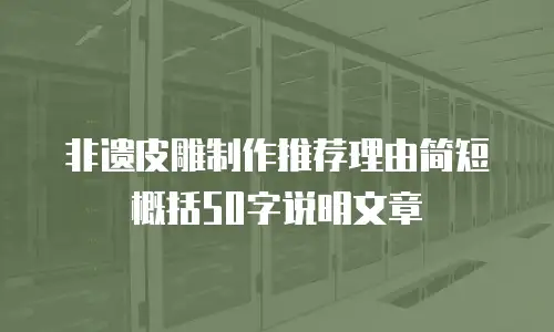 非遗皮雕制作推荐理由简短概括50字说明文章