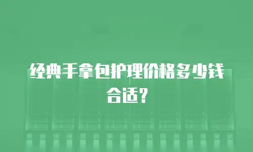 经典手拿包护理价格多少钱合适？
