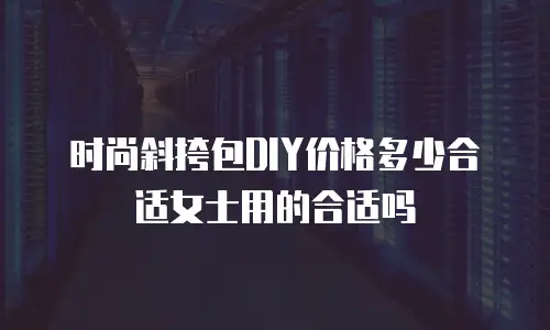 时尚斜挎包DIY价格多少合适女士用的合适吗