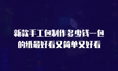 新款手工包制作多少钱一包的纸最好看又简单又好看