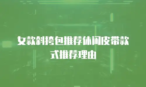 女款斜挎包推荐休闲皮带款式推荐理由