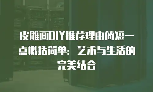 皮雕画DIY推荐理由简短一点概括简单：艺术与生活的完美结合
