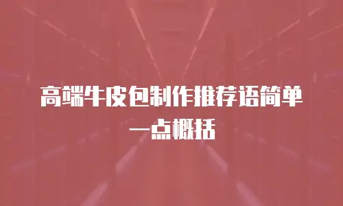 高端牛皮包制作推荐语简单一点概括
