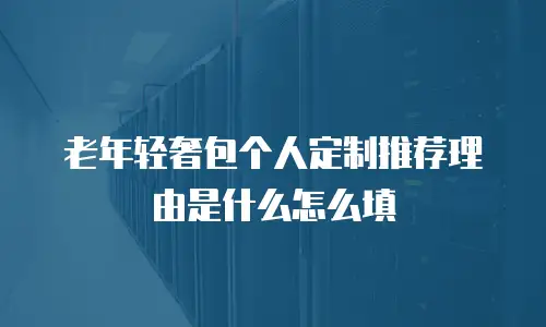 老年轻奢包个人定制推荐理由是什么怎么填