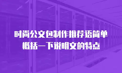 时尚公文包制作推荐语简单概括一下说明文的特点