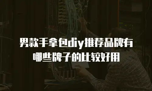 男款手拿包diy推荐品牌有哪些牌子的比较好用