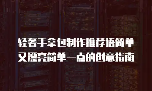 轻奢手拿包制作推荐语简单又漂亮简单一点的创意指南