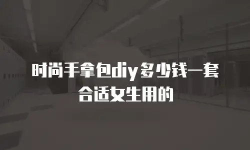 时尚手拿包diy多少钱一套合适女生用的