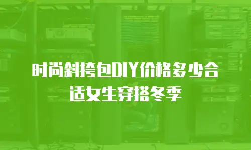 时尚斜挎包DIY价格多少合适女生穿搭冬季