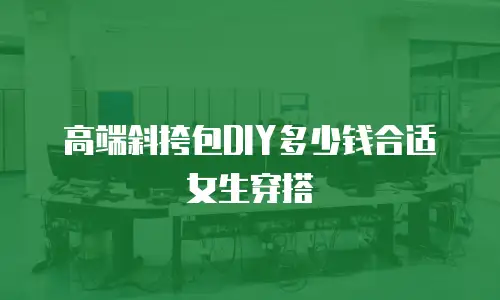 高端斜挎包DIY多少钱合适女生穿搭