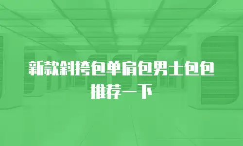 新款斜挎包单肩包男士包包推荐一下