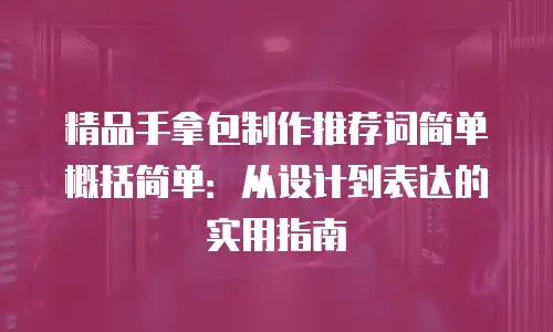 精品手拿包制作推荐词简单概括简单：从设计到表达的实用指南